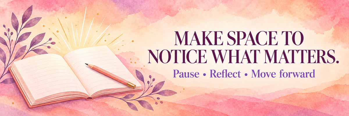 A watercolor-style motivational graphic with an open notebook and pencil on a pink and peach background, alongside the text 'MAKE SPACE TO NOTICE WHAT MATTERS. Pause • Reflect • Move forward'.